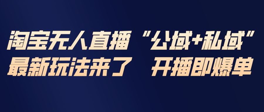 淘宝无人直播最新玩法，包含私域和公域两种玩法力繁信息站-闲云创业网-老谢轻创网-中创网-福缘网-冒泡网-资源之家-魔方项目库力繁信息站