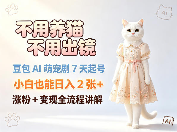 不用养猫不用出镜，豆包AI萌宠剧7天起号，小白也能日入2张+，涨粉+变现全流程讲解力繁信息站-闲云创业网-老谢轻创网-中创网-福缘网-冒泡网-资源之家-魔方项目库力繁信息站