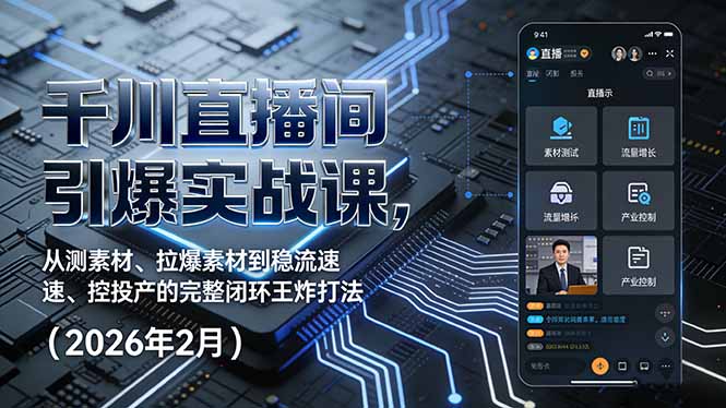 千川直播间引爆实战课，从测素材、拉爆素材到稳流速、控投产的完整闭环王炸打法(2026年2月力繁信息站-闲云创业网-老谢轻创网-中创网-福缘网-冒泡网-资源之家-魔方项目库力繁信息站