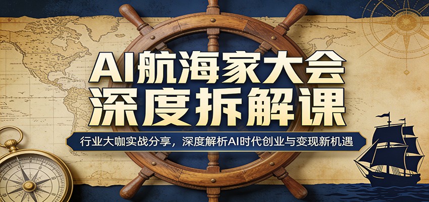 AI航海家大会深度拆解课:行业大咖实战分享,深度解析AI时代创业与变现新机遇力繁信息站-闲云创业网-老谢轻创网-中创网-福缘网-冒泡网-资源之家-魔方项目库力繁信息站