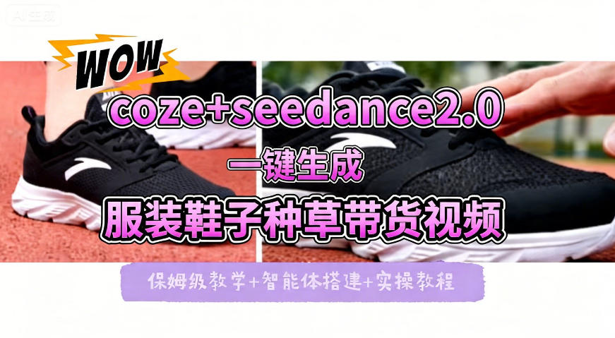 coze+即梦seedance2.0一键生成服装鞋子带货种草视频！全流程保姆级教学力繁信息站-闲云创业网-老谢轻创网-中创网-福缘网-冒泡网-资源之家-魔方项目库力繁信息站