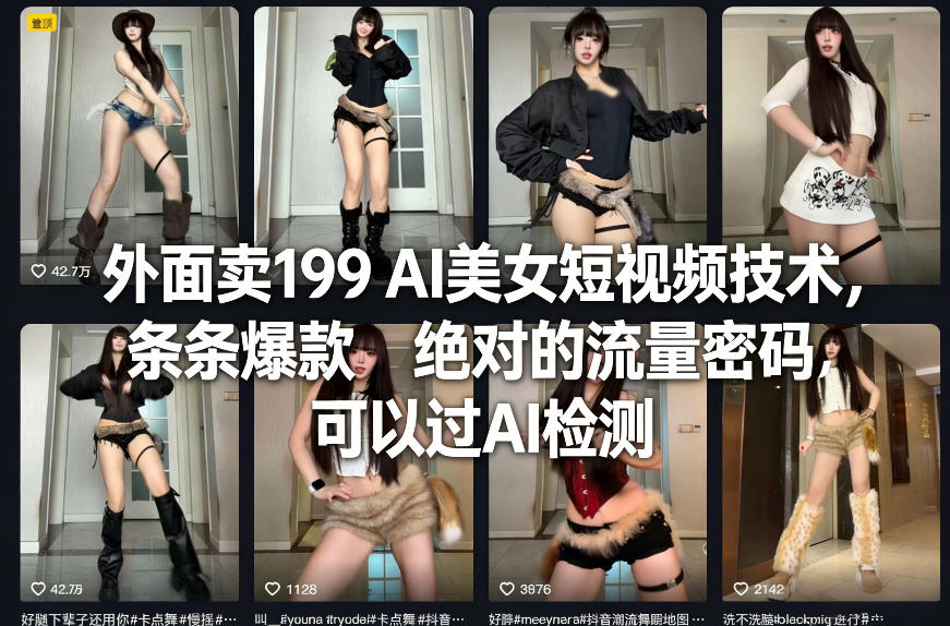 外面卖199 AI美女短视频技术，条条爆款，绝对的流量密码，可以过AI检测力繁信息站-闲云创业网-老谢轻创网-中创网-福缘网-冒泡网-资源之家-魔方项目库力繁信息站