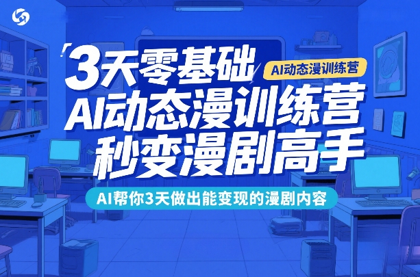 3天零基础AI动态漫训练营，秒变漫剧高手，AI帮你3天做出能变现的漫剧内容力繁信息站-闲云创业网-老谢轻创网-中创网-福缘网-冒泡网-资源之家-魔方项目库力繁信息站