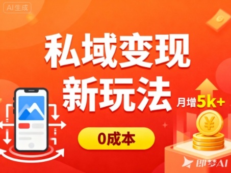 私域变现新玩法，0成本，多端引流，普通人月增收5k+力繁信息站-闲云创业网-老谢轻创网-中创网-福缘网-冒泡网-资源之家-魔方项目库力繁信息站