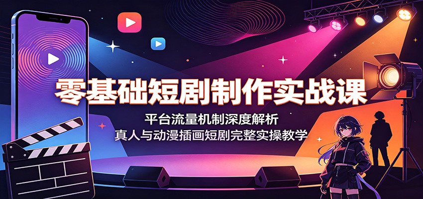 零基础短剧制作实战课:平台流量机制深度解析,真人与动漫插画短剧完整实操教学力繁信息站-闲云创业网-老谢轻创网-中创网-福缘网-冒泡网-资源之家-魔方项目库力繁信息站