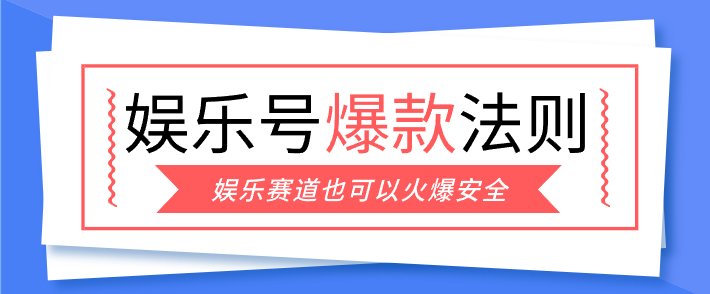 娱乐号爆文深度拆解“安全”爆款秘籍，新手也能轻松上手写单篇10万+力繁信息站-闲云创业网-老谢轻创网-中创网-福缘网-冒泡网-资源之家-魔方项目库力繁信息站