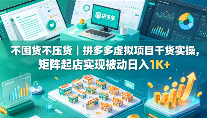 不囤货不压货｜拼多多虚拟项目干货实操，矩阵起店实现被动日入1K+【揭秘】力繁信息站-闲云创业网-老谢轻创网-中创网-福缘网-冒泡网-资源之家-魔方项目库力繁信息站