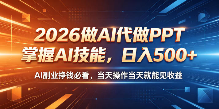2026做AI代做PPT,掌握AI技能,日入500+,AI副业挣钱必看,当天操作当天就能见收益【揭秘】力繁信息站-闲云创业网-老谢轻创网-中创网-福缘网-冒泡网-资源之家-魔方项目库力繁信息站
