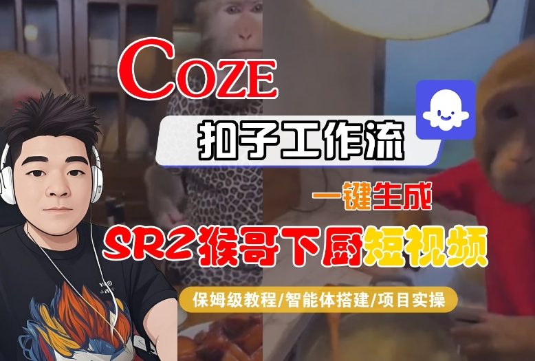 Coze扣子智能体工作流一键生成“SORA2猴哥下厨“短视频，全流程保姆级教学力繁信息站-闲云创业网-老谢轻创网-中创网-福缘网-冒泡网-资源之家-魔方项目库力繁信息站