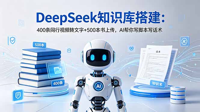 DeepSeek知识库搭建:400条同行视频转文字+500本书上传,AI帮你写脚本写话术力繁信息站-闲云创业网-老谢轻创网-中创网-福缘网-冒泡网-资源之家-魔方项目库力繁信息站