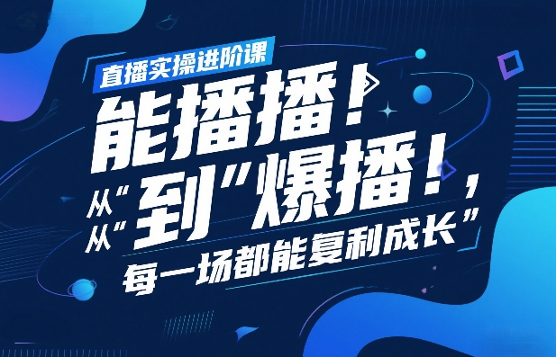 直播实操进阶课，直播经验复盘：从“能播”到“爆播”，每一场都能复利成长力繁信息站-闲云创业网-老谢轻创网-中创网-福缘网-冒泡网-资源之家-魔方项目库力繁信息站