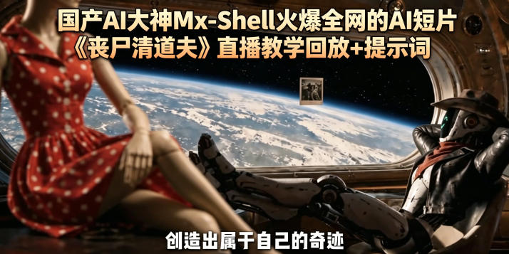 国产AI大神Mx-Shell火爆全网的AI短片《丧尸清道夫》直播教学回放+提示词力繁信息站-闲云创业网-老谢轻创网-中创网-福缘网-冒泡网-资源之家-魔方项目库力繁信息站