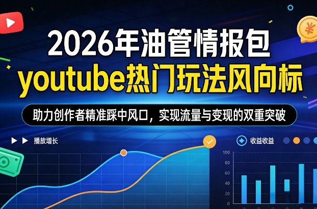 2026年油管情报包，youtube热门玩法风向标，助力创作者精准踩中风口，实现流量与变现的双重突破力繁信息站-闲云创业网-老谢轻创网-中创网-福缘网-冒泡网-资源之家-魔方项目库力繁信息站