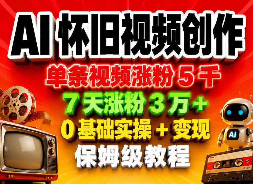 AI怀旧视频创作，单条视频涨粉5千，7天涨粉3W+，0基础实操+变现保姆级教程力繁信息站-闲云创业网-老谢轻创网-中创网-福缘网-冒泡网-资源之家-魔方项目库力繁信息站