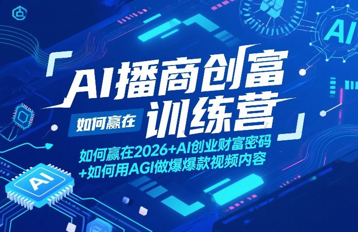 AI播商创富训练营，如何赢在2026+AI创业财富密码+如何用AGI做爆款视频内容力繁信息站-闲云创业网-老谢轻创网-中创网-福缘网-冒泡网-资源之家-魔方项目库力繁信息站