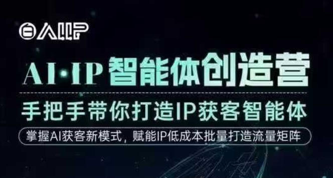 AI·IP智能体创造营,手把手带你打造IP获客智能体,高成交创始人IP课力繁信息站-闲云创业网-老谢轻创网-中创网-福缘网-冒泡网-资源之家-魔方项目库力繁信息站