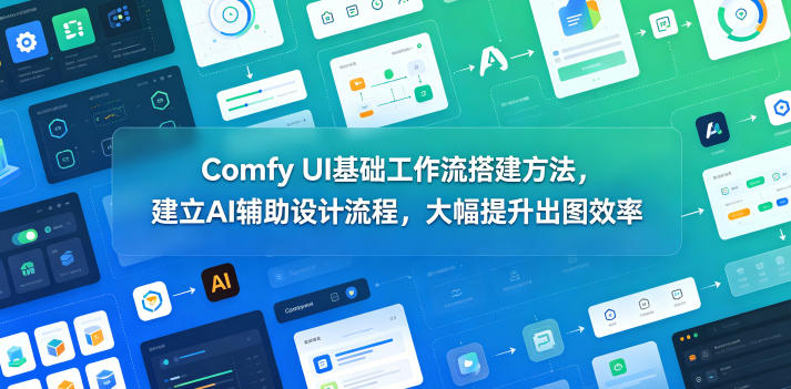 Comfy UI基础工作流搭建方法,建立AI辅助设计流程,大幅提升出图效率力繁信息站-闲云创业网-老谢轻创网-中创网-福缘网-冒泡网-资源之家-魔方项目库力繁信息站