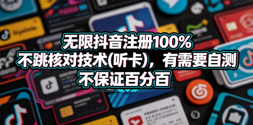 无限抖音注册100%不跳核对技术(听卡),有需要自测,不保证百分百力繁信息站-闲云创业网-老谢轻创网-中创网-福缘网-冒泡网-资源之家-魔方项目库力繁信息站