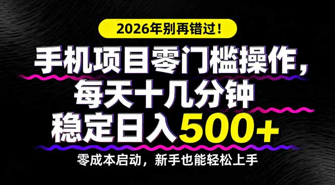 2026年别再错过！手机项目零门槛操作，每天十几分钟稳定日入500+力繁信息站-闲云创业网-老谢轻创网-中创网-福缘网-冒泡网-资源之家-魔方项目库力繁信息站