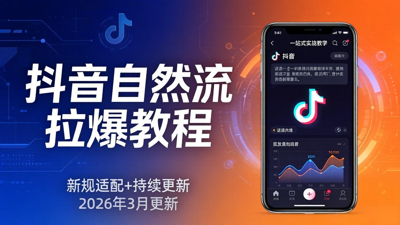 抖音自然流拉爆教程：新规适配+持续更新，话术+投放+起号一站式实战教学(更新26年3月力繁信息站-闲云创业网-老谢轻创网-中创网-福缘网-冒泡网-资源之家-魔方项目库力繁信息站