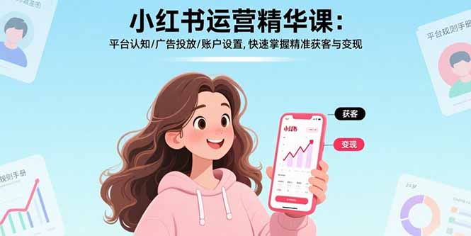 小红书运营精华课-更新：平台认知/广告投放/账户设置,快速掌握精准获客与变现力繁信息站-闲云创业网-老谢轻创网-中创网-福缘网-冒泡网-资源之家-魔方项目库力繁信息站