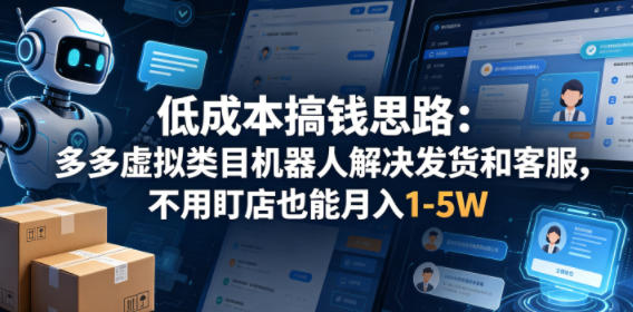 低成本搞钱思路：多多虚拟类目机器人解决发货和客服，不用盯店也能月入1-5W【揭秘】力繁信息站-闲云创业网-老谢轻创网-中创网-福缘网-冒泡网-资源之家-魔方项目库力繁信息站