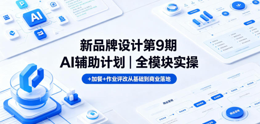 新品牌设计第9期AI辅助计划|全模块实操+加餐+作业评改从基础到商业落地力繁信息站-闲云创业网-老谢轻创网-中创网-福缘网-冒泡网-资源之家-魔方项目库力繁信息站