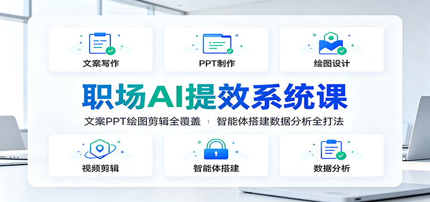 职场AI提效系统课:文案PPT绘图剪辑全覆盖,智能体搭建数据分析全打法力繁信息站-闲云创业网-老谢轻创网-中创网-福缘网-冒泡网-资源之家-魔方项目库力繁信息站