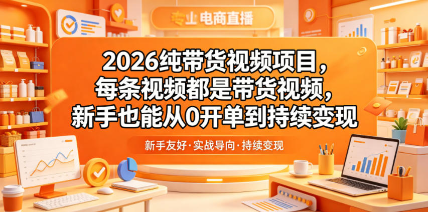 2026纯带货视频项目,每条视频都是带货视频,新手也能从0开单到持续变现力繁信息站-闲云创业网-老谢轻创网-中创网-福缘网-冒泡网-资源之家-魔方项目库力繁信息站