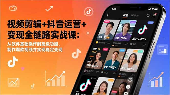 视频剪辑+抖音运营+变现全链路实战课：从软件基础操作到高级功能，制作爆款视频并实现稳定变现力繁信息站-闲云创业网-老谢轻创网-中创网-福缘网-冒泡网-资源之家-魔方项目库力繁信息站