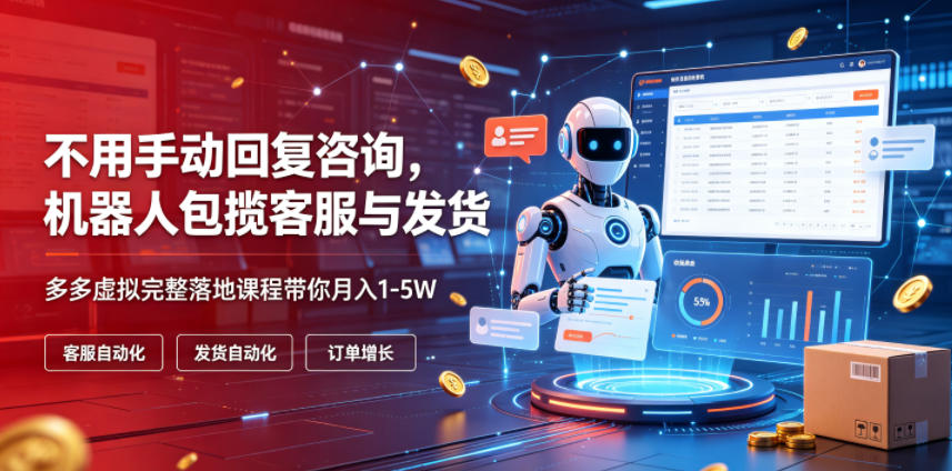 不用手动回复咨询，机器人包揽客服与发货，多多虚拟完整落地课程带你月入1-5W【揭秘】力繁信息站-闲云创业网-老谢轻创网-中创网-福缘网-冒泡网-资源之家-魔方项目库力繁信息站