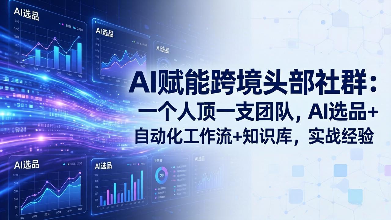 AI赋能跨境头部社群：一个人顶一支团队，AI选品+自动化工作流+知识库，实战经验-更新3月力繁信息站-闲云创业网-老谢轻创网-中创网-福缘网-冒泡网-资源之家-魔方项目库力繁信息站