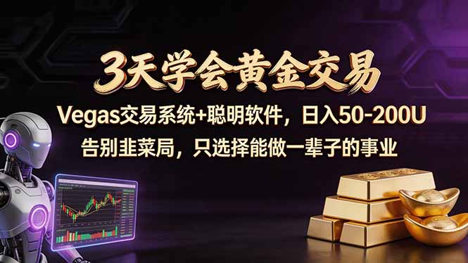 3天学会黄金交易，Vegas交易技术+聪明软件，日赚50-100U力繁信息站-闲云创业网-老谢轻创网-中创网-福缘网-冒泡网-资源之家-魔方项目库力繁信息站