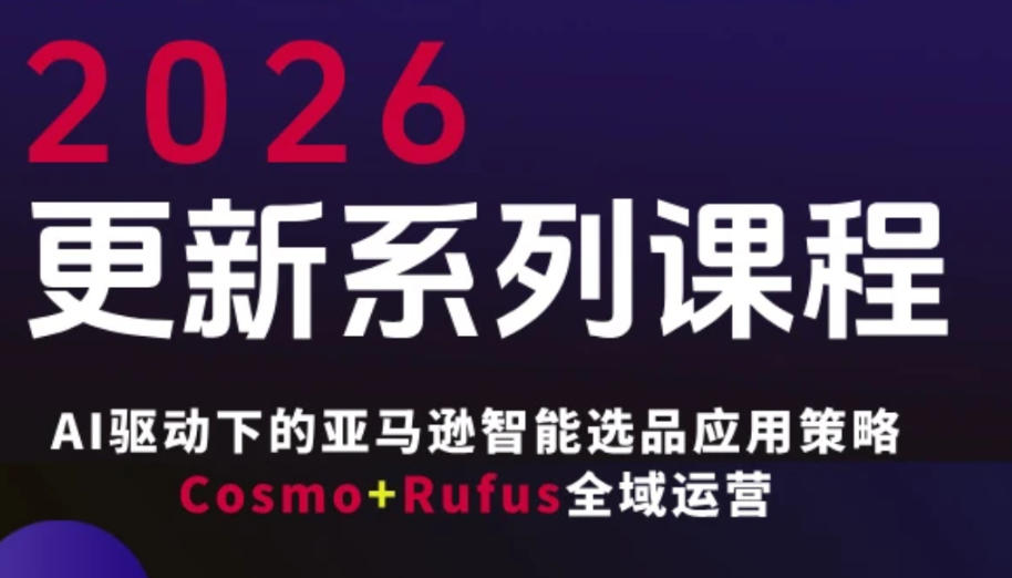 跨境亚马逊FBA系统课程,AI驱动下的亚马逊智能选品应用策略Cosmo+Rufus全域运营(更新26年3月)力繁信息站-闲云创业网-老谢轻创网-中创网-福缘网-冒泡网-资源之家-魔方项目库力繁信息站