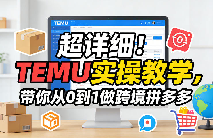 超详细！TEMU实操教学，带你从0到1做跨境拼多多力繁信息站-闲云创业网-老谢轻创网-中创网-福缘网-冒泡网-资源之家-魔方项目库力繁信息站