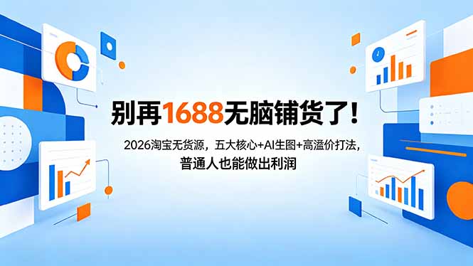 别再1688无脑铺货了！2026淘宝无货源，五大核心+AI生图+高溢价打法，普通人也能做出利润力繁信息站-闲云创业网-老谢轻创网-中创网-福缘网-冒泡网-资源之家-魔方项目库力繁信息站
