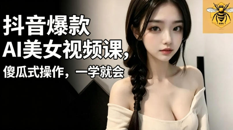 抖音爆款AI美女视频课,傻瓜式操作,一学就会,1个小就能上手力繁信息站-闲云创业网-老谢轻创网-中创网-福缘网-冒泡网-资源之家-魔方项目库力繁信息站