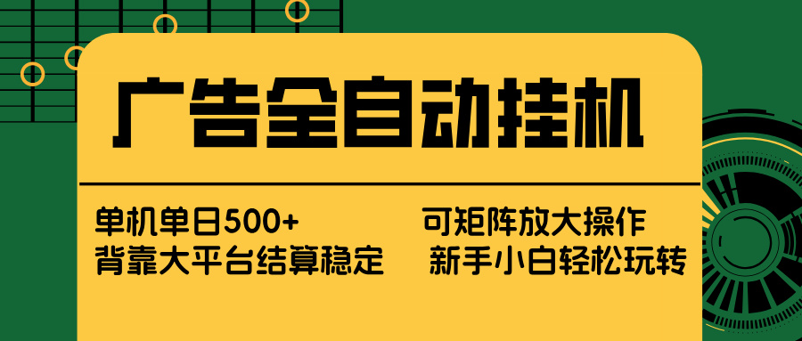 广告全自动挂机 单机单日500+ 矩阵放大 背靠大平台 绿色稳定 新手小白轻松玩转力繁信息站-闲云创业网-老谢轻创网-中创网-福缘网-冒泡网-资源之家-魔方项目库力繁信息站