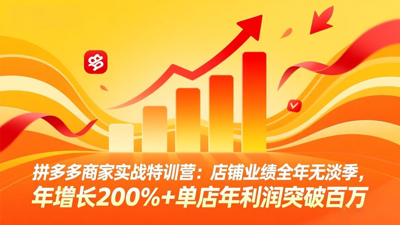 拼多多商家实战特训营：店铺业绩全年无淡季，年增长200%+单店年利润突破百万(26年4月2日更新力繁信息站-闲云创业网-老谢轻创网-中创网-福缘网-冒泡网-资源之家-魔方项目库力繁信息站
