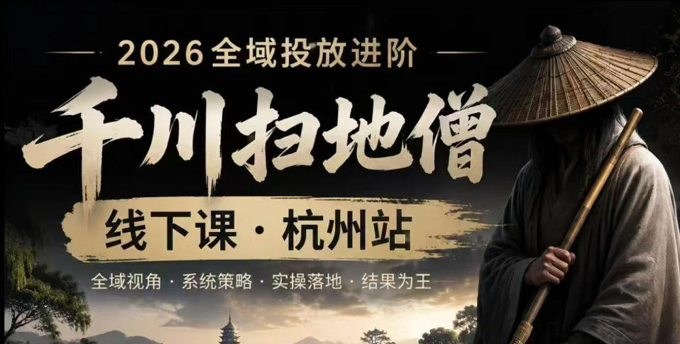 千川扫地僧2026抖音全域投放进阶课，少走弯路·快速起量·掌控增长，6月12-14号杭州线下课(更新)力繁信息站-闲云创业网-老谢轻创网-中创网-福缘网-冒泡网-资源之家-魔方项目库力繁信息站