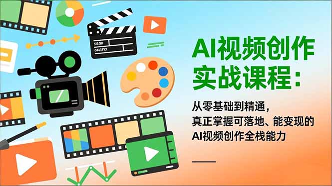 AI视频创作实战课程：从零基础到精通，真正掌握可落地、能变现的AI视频创作全栈能力力繁信息站-闲云创业网-老谢轻创网-中创网-福缘网-冒泡网-资源之家-魔方项目库力繁信息站