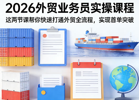 2026外贸业务员实操课程，这两节课帮你快速打通外贸全流程，实现首单突破力繁信息站-闲云创业网-老谢轻创网-中创网-福缘网-冒泡网-资源之家-魔方项目库力繁信息站