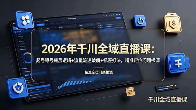 2026年千川全域直播课：起号稳号底层逻辑+流量流速破解+标签打法，精准定位问题根源力繁信息站-闲云创业网-老谢轻创网-中创网-福缘网-冒泡网-资源之家-魔方项目库力繁信息站