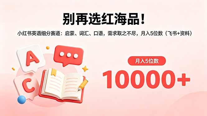 别再选红海品！小红书英语细分赛道：启蒙、词汇、口语，需求取之不尽，月入5位数(飞书+资料力繁信息站-闲云创业网-老谢轻创网-中创网-福缘网-冒泡网-资源之家-魔方项目库力繁信息站
