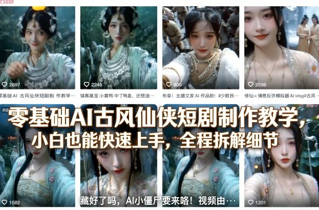 零基础AI古风仙侠短剧制作教学，小白也能快速上手，全程拆解细节力繁信息站-闲云创业网-老谢轻创网-中创网-福缘网-冒泡网-资源之家-魔方项目库力繁信息站