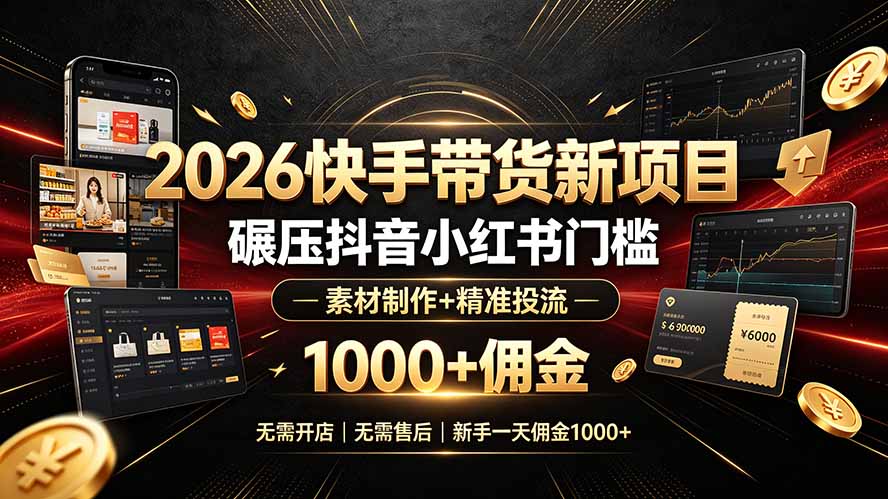 2026快手带货新项目｜碾压抖音小红书门槛，素材制作+精准投流，无需开店，无需售后，新手一天佣金1000+力繁信息站-闲云创业网-老谢轻创网-中创网-福缘网-冒泡网-资源之家-魔方项目库力繁信息站