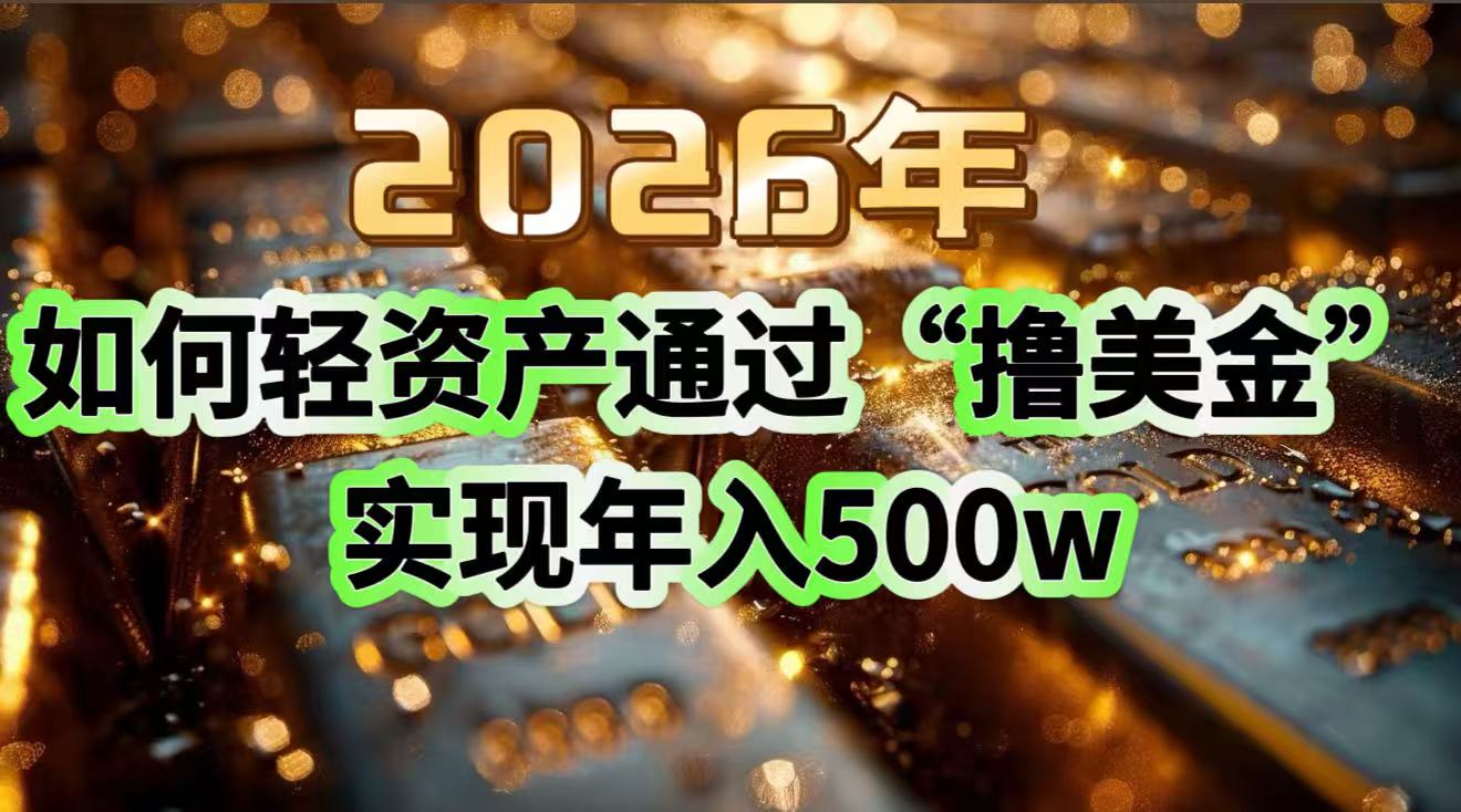 2026年如何轻资产通过“撸美金”实现年入500w力繁信息站-闲云创业网-老谢轻创网-中创网-福缘网-冒泡网-资源之家-魔方项目库力繁信息站
