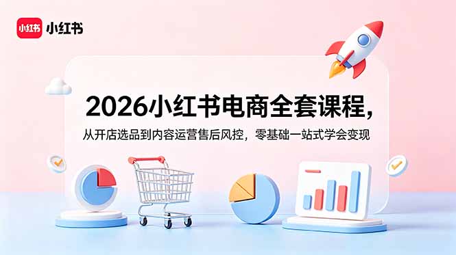 2026小红书电商全套课程,从开店选品到内容运营售后风控,零基础一站式学会变现力繁信息站-闲云创业网-老谢轻创网-中创网-福缘网-冒泡网-资源之家-魔方项目库力繁信息站