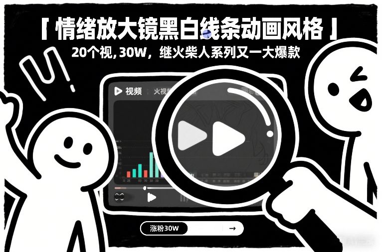 情绪放大镜黑白线条动画风格，20个视频，涨粉30W，继火柴人系列又一大爆款力繁信息站-闲云创业网-老谢轻创网-中创网-福缘网-冒泡网-资源之家-魔方项目库力繁信息站