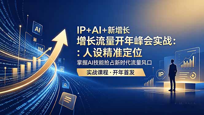 IP+AI+新增长 流量开年 峰会实战:人设精准定位 掌握AI技能抢占新时代流量风口力繁信息站-闲云创业网-老谢轻创网-中创网-福缘网-冒泡网-资源之家-魔方项目库力繁信息站